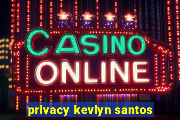 privacy kevlyn santos